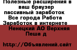 Полезные расширения в ваш браузер (пассивный заработок) - Все города Работа » Заработок в интернете   . Ненецкий АО,Верхняя Пеша д.